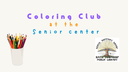 Coloring Club at the Senior center