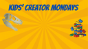 Kids' Creator Mondays